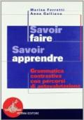 Savoir faire savoir apprendre. Grammatica contrastiva con percorsi di autovalutazione. Per le Scuole superiori. Con CD-ROM