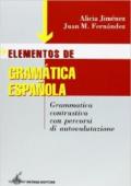 Elementos de gramatica española. Grammatica contrastiva con percorsi di autovalutazione. Per le Scuole superiori. Con CD-ROM