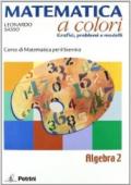 Matematica a colori. Algebra. Grafici, problemi e modelli. Con espansione online. Per le Scuole superiori vol.2