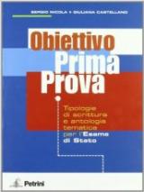 Obiettivo prima prova. Tipologia di scrittura e antologia tematica per l'esame di Stato. Per le Scuole superiori