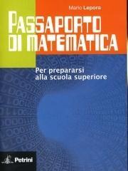 Passaporto di matematica. Per prepararsi alla scuola superiore. Per la Scuola media