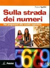 Sulla strada dei numeri. Per prepararsi alla scuola superiore. Per la Scuola media