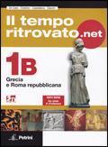 Il tempo ritrovato.net. Vol. 1B: Grecia e Roma Repubblicana. Con carte tematiche. Con espansione online