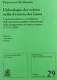 L'ideologia dei Robins nella Francia dei lumi. Costituzionalismo e assolutismo nell'esperienza politico-istituzionale della magistrature di antico regime...