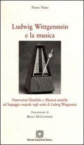 Ludwig Wittgenstein e la musica. Osservazioni filosofiche e riflessioni estetiche sul linguaggio musicale negli scritti di Ludwig Wittgenstein