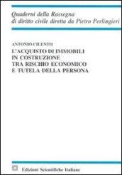 L'acquisto di immobili in costruzione tra rischio economico e tutela della persona