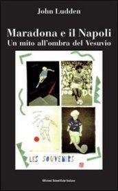 Maradona e il Napoli. Un mito all'ombra del Vesuvio
