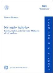 Nel medio Adriatico. Risorse, traffici, città fra basso Medioevo ed età moderna