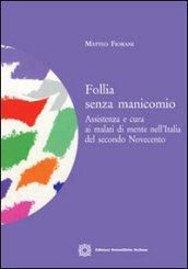 Follia senza manicomio. Assistenza e cura ai malati di mente nell'Italia del secondo Novecento