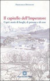 Il capitello dell'imperatore Capri. Storie di luoghi, di persone e di cose