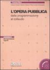 L'opera pubblica dalla programmazione al collaudo. Con CD-ROM