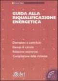 Guida alla riqualificazione energetica. Detrazioni e contribuiti. Esempi di calcolo. Relazione asseverata. Compilazione delle richieste. Con CD-ROM