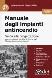 Manuale degli impianti antincendio. Guida alla progettazione secondo le regole tecniche, le norme UNI, il codice di prevenzione incendi. Con Contenuto digitale per accesso on line