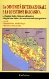 La comunità internazionale e la questione balcanica. Le Nazioni Unite, l'Alleanza atlantica e la gestione della crisi nell'area dell'ex Jugoslavia