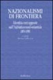 Nazionalismi di frontiera. Identità contrapposte sull'Adriatico nord-orientale 1850-1950