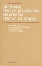 Cristiano perché relativista, relativista perché cristiano. Per un razionalismo della contingenza