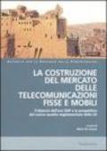 La costruzione del mercato delle telecomunicazioni fisse e mobili. Atti del Convegno (Napoli, 22-23 marzo 2004)