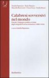 Calabresi sovversivi nel mondo. L'esodo, l'impegno politico, le lotte degli emigrati in terra straniera (1880-1940)