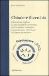 Chiudere il cerchio. Il fenomeno mafioso, la sua vocazione economica ed il contrasto normativo con particolare riferimento all'aspetto finanziario