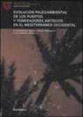 Evolución paleoambiental de los puertos y fondeaderos antiguos en el Mediterráneo occidental. Atti del seminario (Alicante, 14-15 novembre 2003). Ediz. multilingue