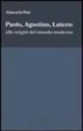 Paolo, Agostino, Lutero: alle origini del mondo moderno