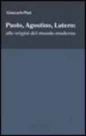 Paolo, Agostino, Lutero: alle origini del mondo moderno