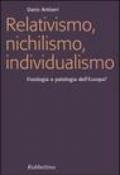 Relativismo, nichilismo, individualismo. Fisiologia o patologia dell'Europa?