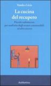 La cucina del recupero. Piccolo vademecum per usufruire degli avanzi commestibili «ed altro ancora»