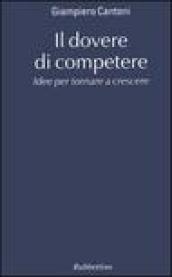 Il dovere di competere. Idee per tornare a crescere