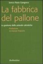 Fabbrica del pallone. La gestione delle aziende calcistiche (La)