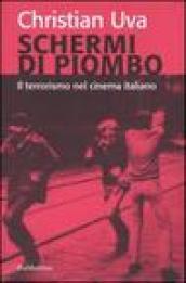 Schermi di piombo. Il terrorismo nel cinema italiano. Ediz. illustrata