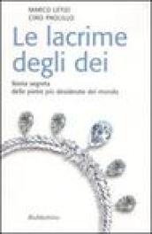 Le lacrime degli dei. Storia segreta delle pietre più desiderate del mondo