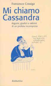 Mi chiamo Cassandra. Arguzie, giudizi e vaticini di un profeta incompreso