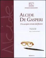 Alcide De Gasperi. Un europeo venuto dal futuro. Catalogo della mostra (Brescia, 5-20 novembre 2007)