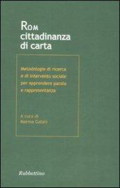 Rom. Cittadinanza di carta. Metodologia di ricerca e di intervento sociale per apprendere parola e rappresentanza