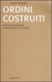 Ordini costruiti. Multiculturalismo, complessità, istituzioni