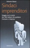 Sindaci imprenditori. Viaggio tra le storie dei 300 italiani che guidano Comune e impresa