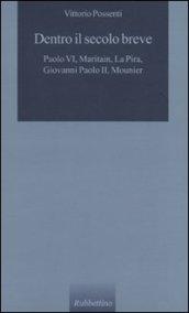 Dentro il secolo breve. Paolo VI, Maritain, La Pira, Giovanni Paolo II, Mounier