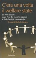 C'era una volta il welfare state. Lo stato sociale dopo l'era del maschio-operaio e della famiglia monoreddito