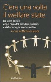 C'era una volta il welfare state. Lo stato sociale dopo l'era del maschio-operaio e della famiglia monoreddito