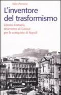 L'inventore del trasformismo. Liborio Romano, strumento di Cavour per la conquista di Napoli