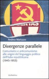 Divergenze parallele. Comunismo e anticomunismo alle origini del linguaggio politico dell'Italia repubblicana