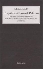 L'ospite inatteso nel palazzo. La stampa parlamentare in Italia dalla fine dell'Ottocento al delitto Matteotti (1894-1924)