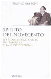 Spirito del Novecento. Il secolo di Ugo Spirito dal fascismo alla contestazione