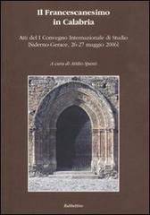 Il francescanesimo in Calabria. Atti del 1° Convegno internazionale di studio (Siderno-Gerace, 26-27 maggio 2006)