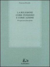 La religione come pensiero e come azione. Prospezioni filosofiche