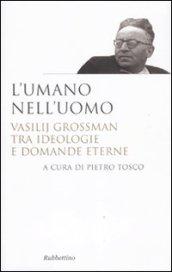 L'umano nell'uomo. Vasilij Grossman tra ideologie e domande eterne