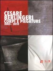 CESARE BERLINGERI. CORPI E PIEGATURE 2005-2010