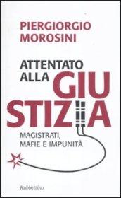 Attentato alla giustizia. Magistrati, mafie e impunità