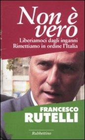 Non è vero. Liberiamoci dagli inganni. Rimettiamo in ordine l'italia